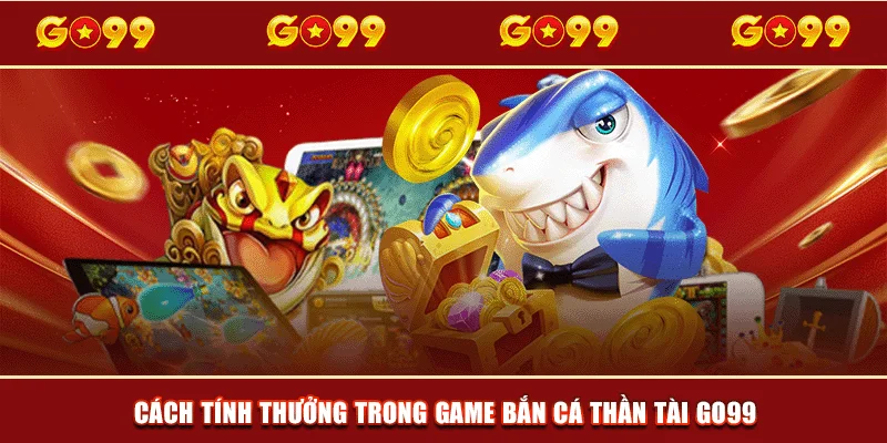 Cách tính thưởng trong game bắn cá Thần Tài GO99