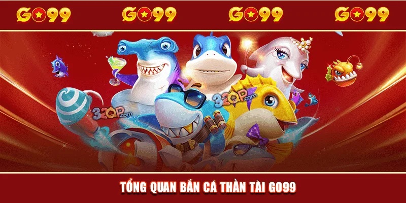 Tổng quan bắn cá Thần Tài GO99