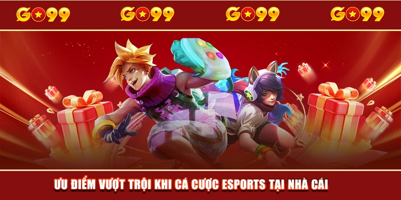 Ưu điểm vượt trội khi cá cược Esports tại nhà cái